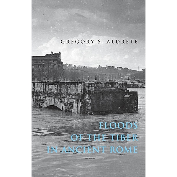 Floods of the Tiber in Ancient Rome, Gregory S. Aldrete
