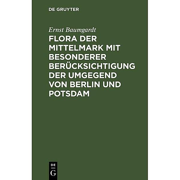 Flora der Mittelmark mit besonderer Berücksichtigung der Umgegend von Berlin und Potsdam, Ernst Baumgardt