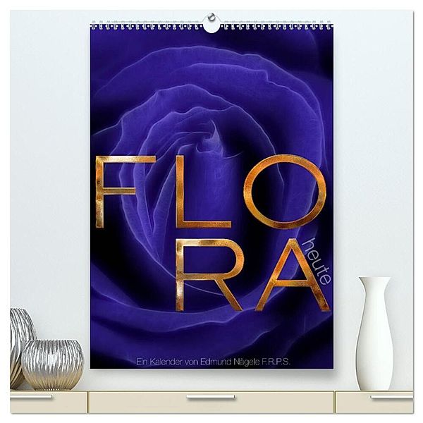 FLORA heute (hochwertiger Premium Wandkalender 2024 DIN A2 hoch), Kunstdruck in Hochglanz, Edmund Nägele F.R.P.S.