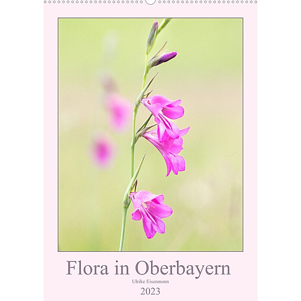 Flora in Oberbayern (Wandkalender 2023 DIN A2 hoch), Ulrike Eisenmann