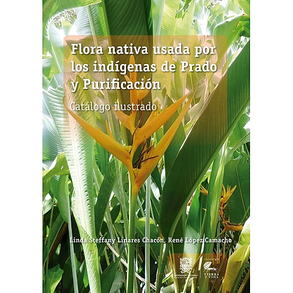 Flora nativa usada por los indígenas de Prado y Purificación / Tierra y Vida, Linda Steffany Linares Chacón, René López Camacho