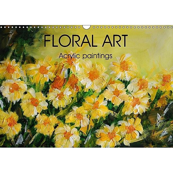 FLORAL ART Acrylic paintings (Wall Calendar 2017 DIN A3 Landscape), Elizabeth Stride