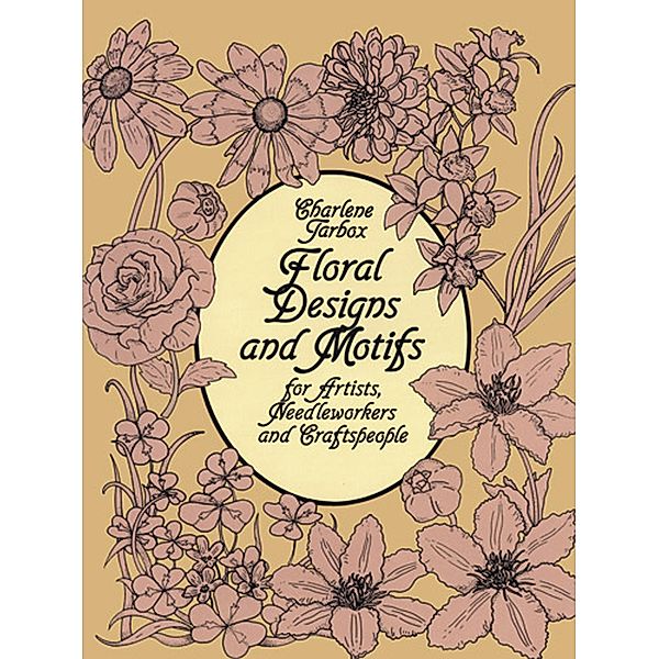 Floral Designs and Motifs for Artists, Needleworkers and Craftspeople / Dover Pictorial Archive, Charlene Tarbox