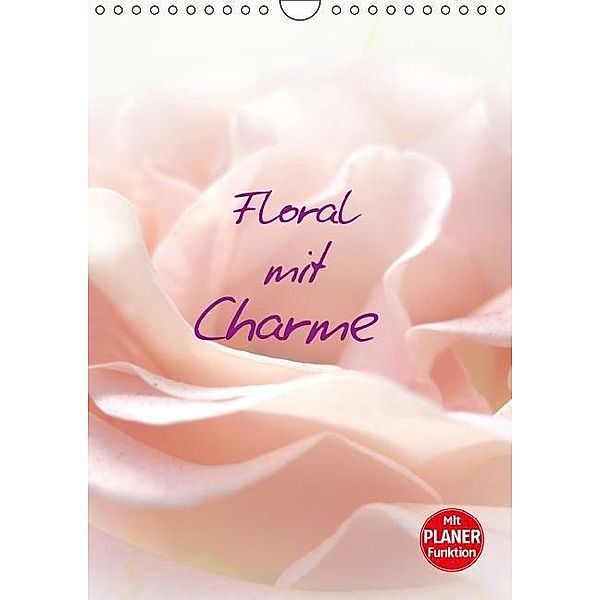 Floral mit Charme (Wandkalender 2016 DIN A4 hoch), Claudia Burlager