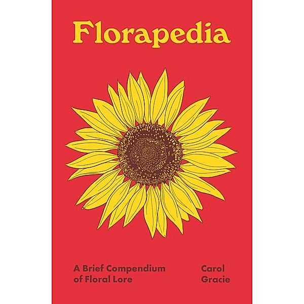 Florapedia - A Brief Compendium of Floral Lore, Amy Jean Porter, Carol Gracie