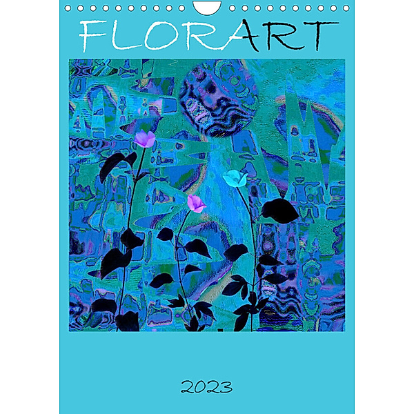FlorART (Wandkalender 2023 DIN A4 hoch), Isa Feuerhuber