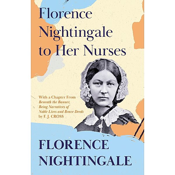 Florence Nightingale to Her Nurses, Florence Nightingale, F. J. Cross