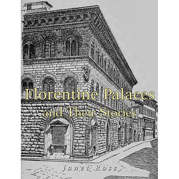 Florentine Palaces and Their Stories, Janet Ross
