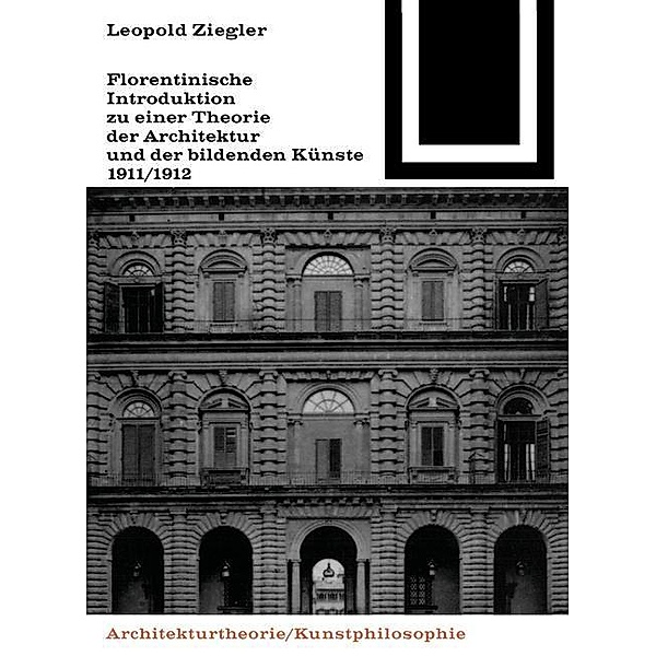 Florentinische Introduktion zu einer Theorie der Architektur und der bildenden Künste (1911/1912) / Bauwelt Fundamente Bd.88, Leopold Ziegler