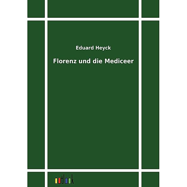 Florenz und die Mediceer, Eduard Heyck