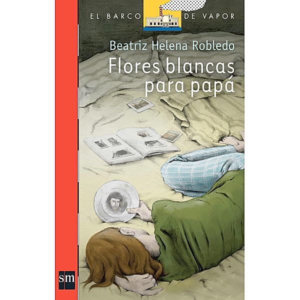 Flores blancas para papá (Plan Lector Juvenil] / El Barco de Vapor Naranja, Beatriz Helena Robledo