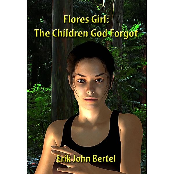 Flores Girl: The Children God Forgot / E. J. Bertel, E. J. Bertel