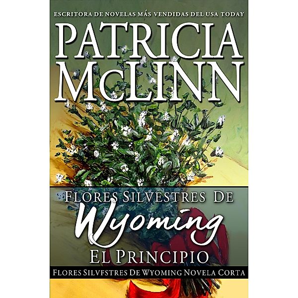 Flores Silvestres de Wyoming: El Principio / Flores Silvestres de Wyoming, Patricia Mclinn