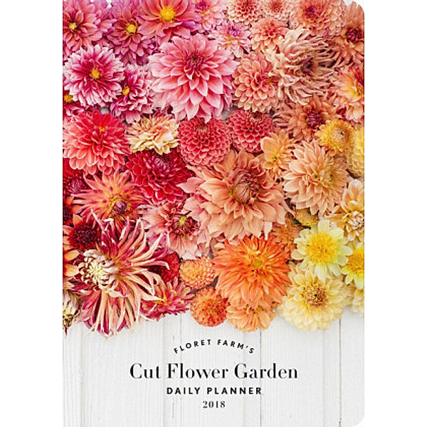 Floret Farm's Cut Flower Garden Daily Planner 2018, Erin Sheth