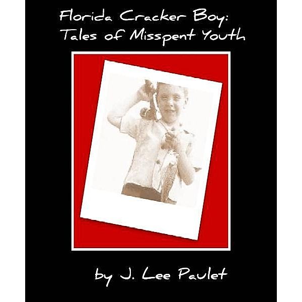 Florida Cracker Boy: Tales of Misspent Youth / Betsy Bolger Paulet, J. Lee Paulet