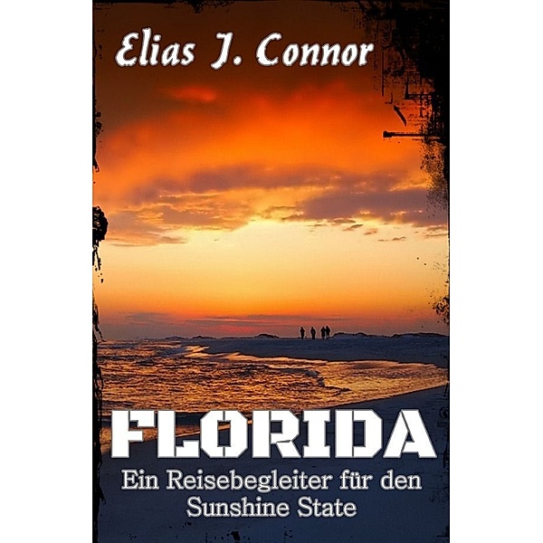 Florida - Ein Reisebegleiter für den Sunshine State, Elias J. Connor