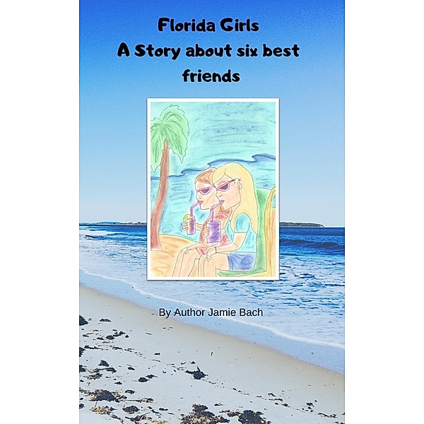 Florida Girls: A story of six best friends / Jamie Bach, Jamie Bach