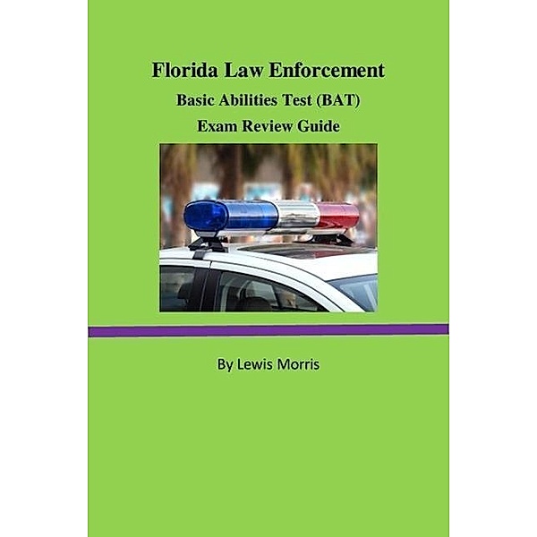 Florida Law Enforcement Basic Abilities Test (BAT) Exam Review Guide, Lewis Morris