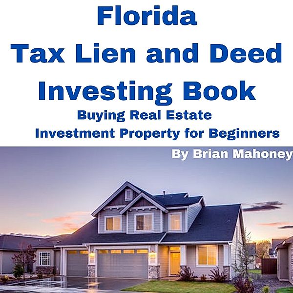 Florida Tax Lien and Deed Investing Book Buying Real Estate Investment Property for Beginners, Brian Mahoney