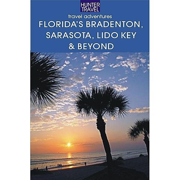 Florida's Bradenton, Sarasota, Lido Key, Longboat Key & Beyond / Hunter Publishing, Chelle Koster Walton