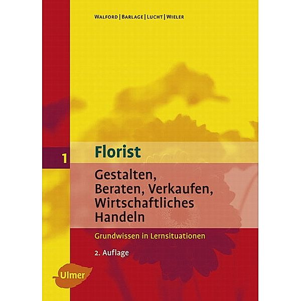 Florist 1: Gestalten / Beraten / Verkaufen / Wirtschaftliches Handeln, Ursula Walford, Ruth Barlage, Marianne Wieler, Inke Lucht