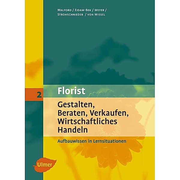 Florist - Gestalten, Beraten, Verkaufen, Wirtschafliches Handlen, Ursula Walford, Marie-Luise Eidam-Bek, Sabine Meyer