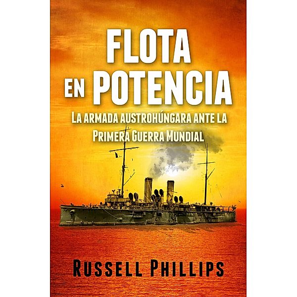 Flota en potencia. La armada austrohungara ante la Primera Guerra Mundial / Babelcube Inc., Russell Phillips