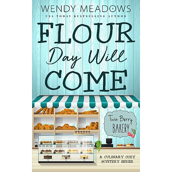 Flour Day will Come (Twin Berry Bakery, #8) / Twin Berry Bakery, Wendy Meadows