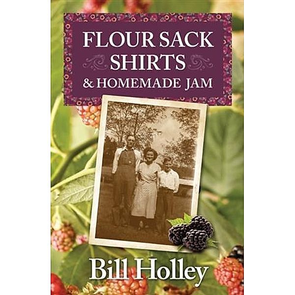 Flour Sack Shirts and Homemade Jam, Bill Holley