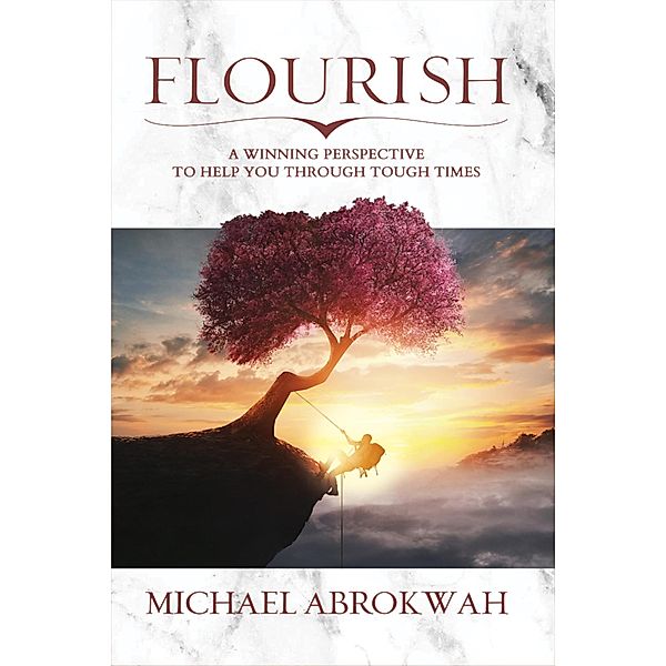 Flourish: A Winning Perspective To Help You Through Tough Times, Michael Abrokwah