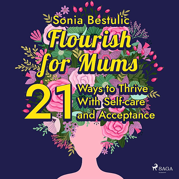 Flourish for Mums: 21 Ways to Thrive With Self-care and Acceptance, Sonia Bestulic