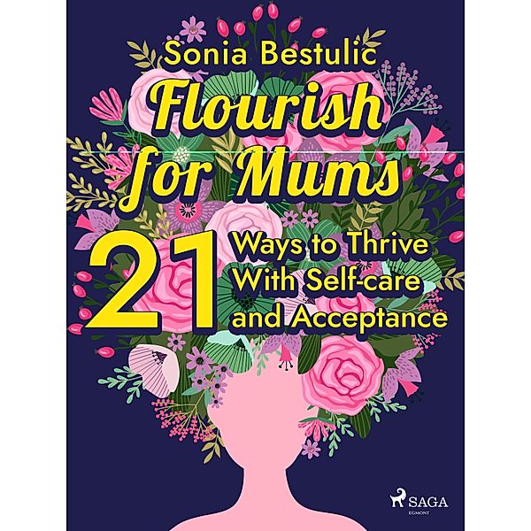 Flourish for Mums: 21 Ways to Thrive With Self-care and Acceptance, Sonia Bestulic