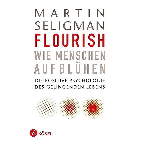 Flourish - Wie Menschen aufblühen, Martin E. P. Seligman