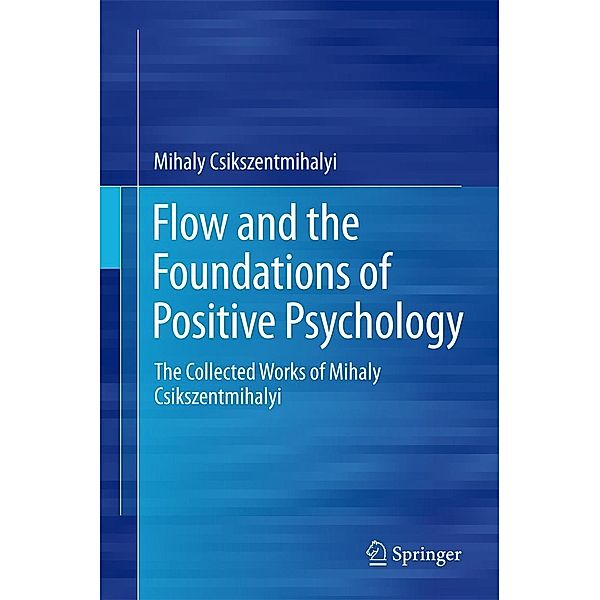 Flow and the Foundations of Positive Psychology, Mihaly Csikszentmihalyi