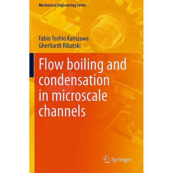 Flow boiling and condensation in microscale channels, Fabio Toshio Kanizawa, Gherhardt Ribatski