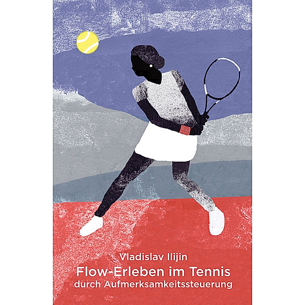Flow-Erleben im Tennis durch Aufmerksamkeitssteuerung, Vladislav Ilijin