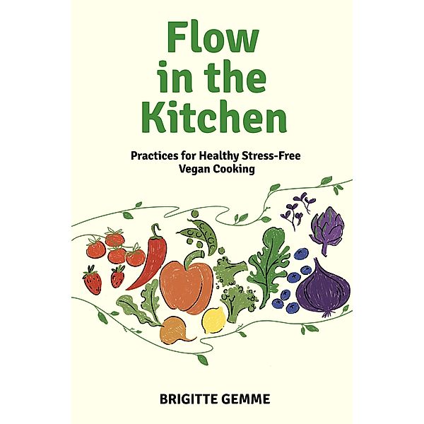 Flow in the Kitchen: Practices for Healthy Stress-free Vegan Cooking, Brigitte Gemme