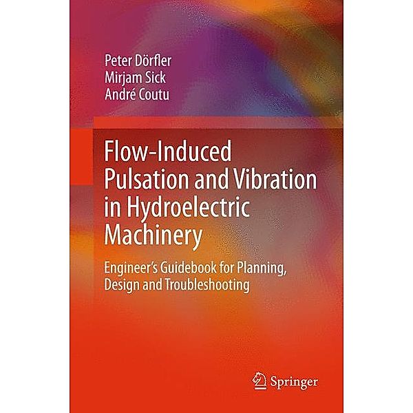 Flow-Induced Pulsation and Vibration in Hydroelectric Machinery, Peter Dörfler, Mirjam Sick, André Coutu