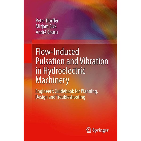 Flow-Induced Pulsation and Vibration in Hydroelectric Machinery, Peter Dörfler, Mirjam Sick, André Coutu