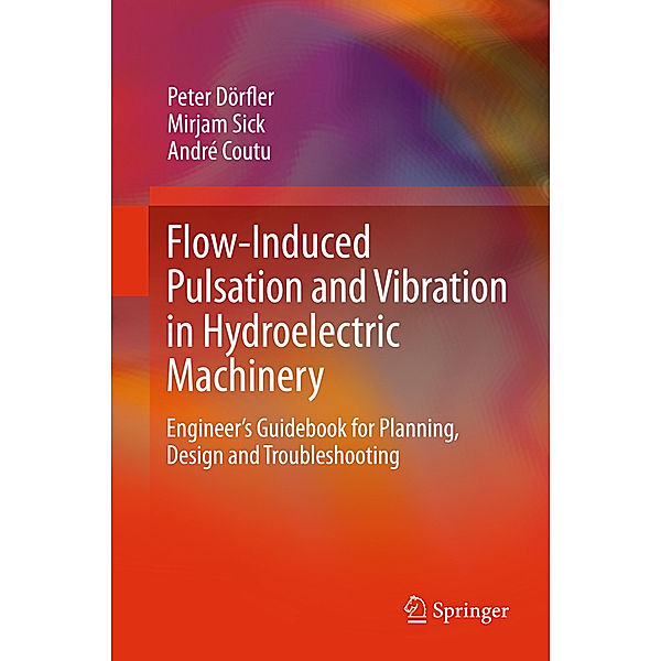 Flow-Induced Pulsation and Vibration in Hydroelectric Machinery, Peter Dörfler, Mirjam Sick, André Coutu