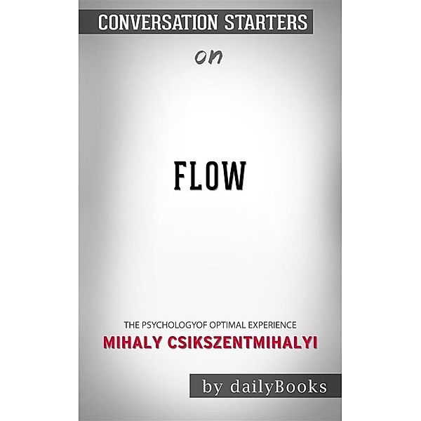 Flow: The Psychology of Optimal Experience byMihaly Csikszentmihalyi| Conversation Starters, dailyBooks