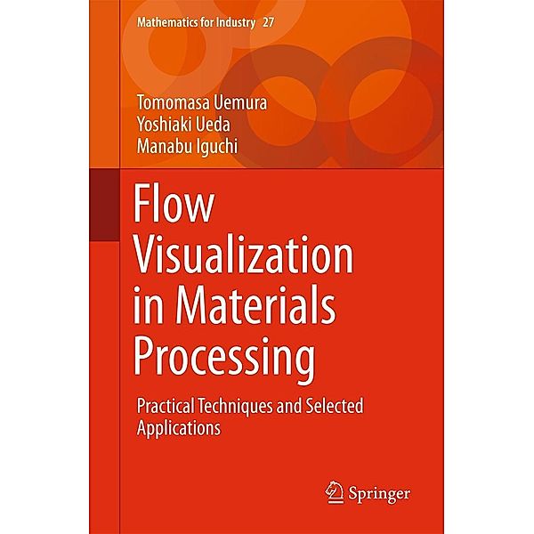 Flow Visualization in Materials Processing / Mathematics for Industry Bd.27, Tomomasa Uemura, Yoshiaki Ueda, Manabu Iguchi