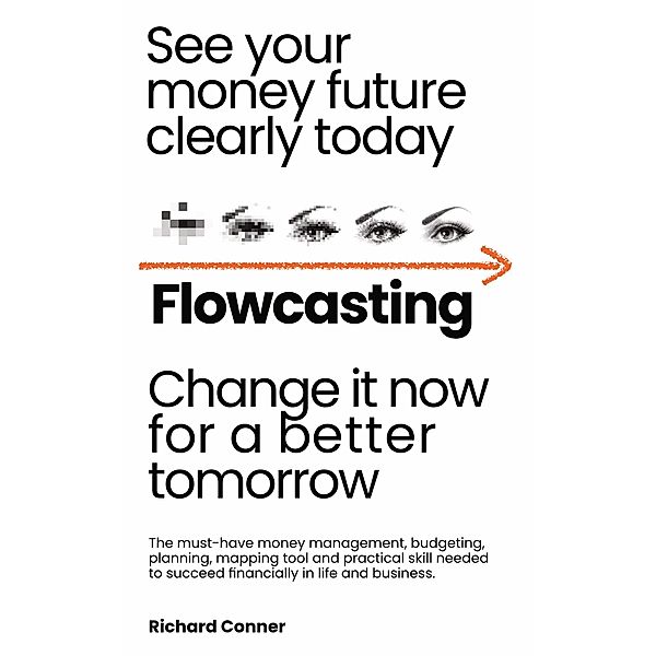 Flowcasting | See Your Money Future Clearly Today | Change It Now for aBetter Tomorrow | The Must-Have Money Management, Planning, Budgeting, Mapping Tool and Practical Skill to Succeed Financially., Richard Conner