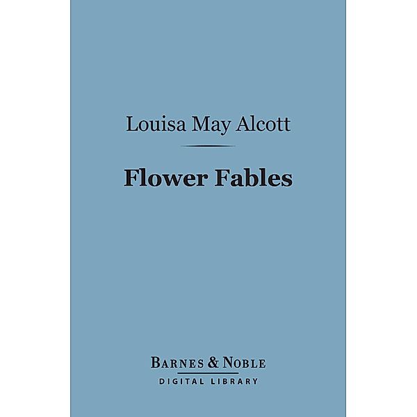 Flower Fables (Barnes & Noble Digital Library) / Barnes & Noble, Louisa May Alcott