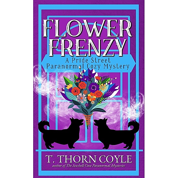 Flower Frenzy (Pride Street Paranormal Cozy Mysteries, #2) / Pride Street Paranormal Cozy Mysteries, T. Thorn Coyle