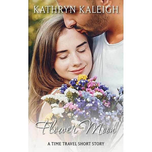 Flower Moon: A Time Travel Short Story, Kathryn Kaleigh