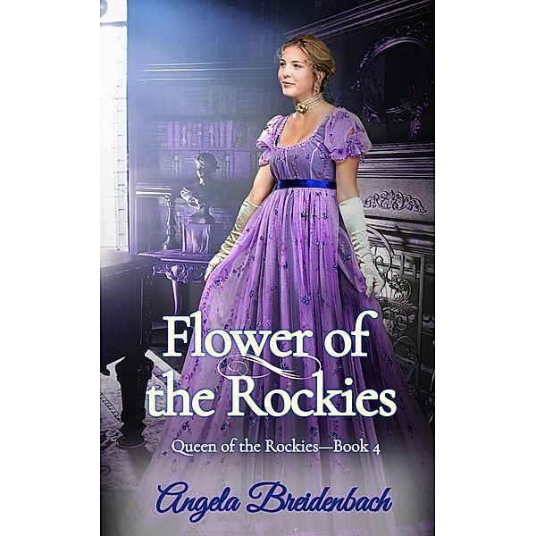 Flower of the Rockies (Queen of the Rockies, #4) / Queen of the Rockies, Angela Breidenbach