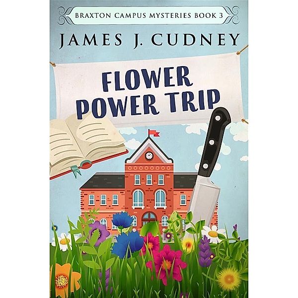 Flower Power Trip / Braxton Campus Mysteries Bd.3, James J. Cudney