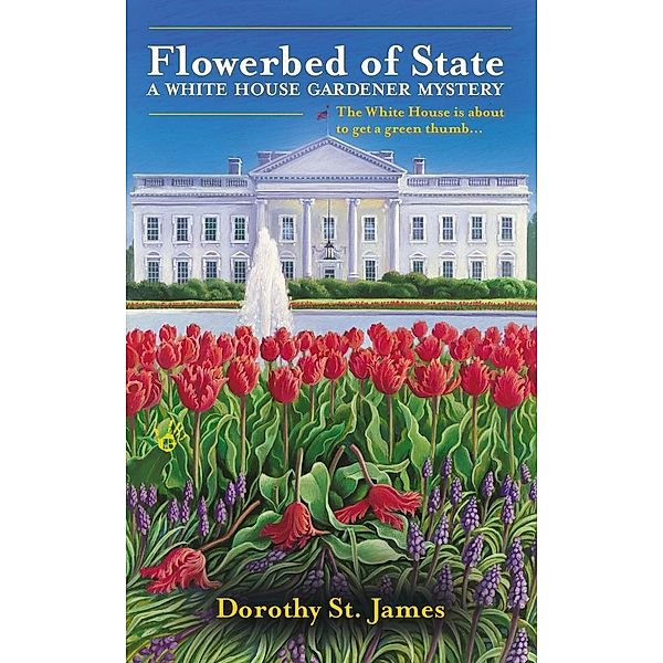 Flowerbed of State / A White House Gardener Mystery Bd.1, Dorothy St. James