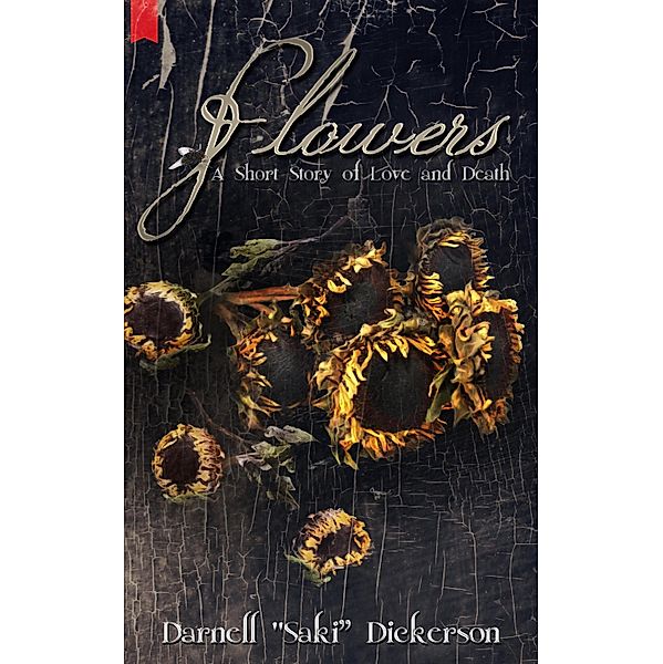 Flowers: A Short Story of Love and Death / Darnell &quote;Saki&quote; Dickerson, Darnell "Saki" Dickerson